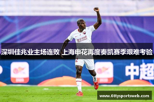 深圳佳兆业主场连败 上海申花再度奏凯赛季艰难考验