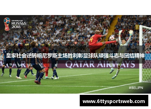 皇家社会逆转明尼罗斯主场胜利彰显球队顽强斗志与团结精神