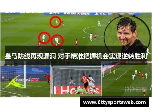 皇马防线再现漏洞 对手精准把握机会实现逆转胜利