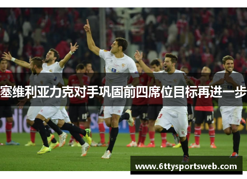 塞维利亚力克对手巩固前四席位目标再进一步