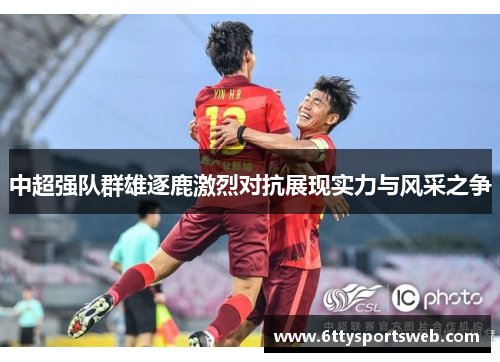 中超强队群雄逐鹿激烈对抗展现实力与风采之争