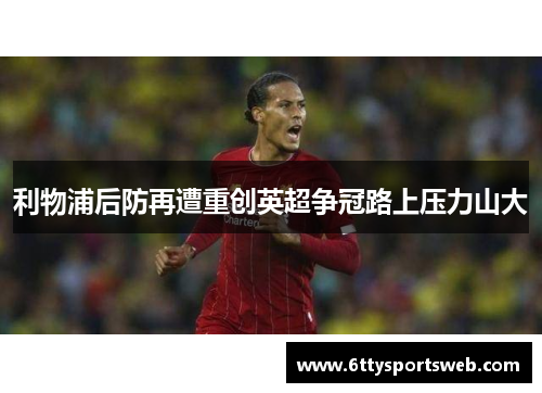 利物浦后防再遭重创英超争冠路上压力山大