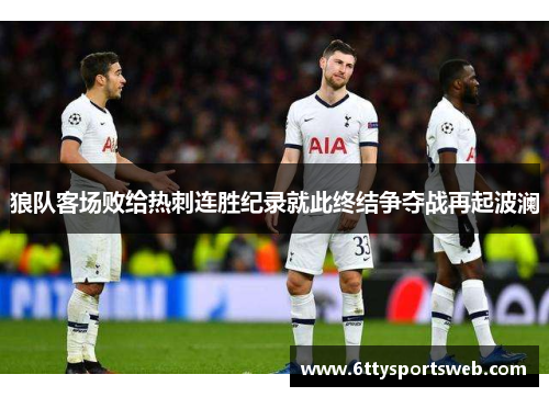 狼队客场败给热刺连胜纪录就此终结争夺战再起波澜