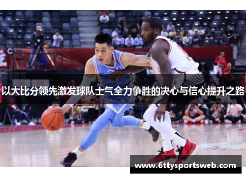 以大比分领先激发球队士气全力争胜的决心与信心提升之路