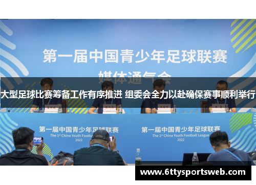 大型足球比赛筹备工作有序推进 组委会全力以赴确保赛事顺利举行